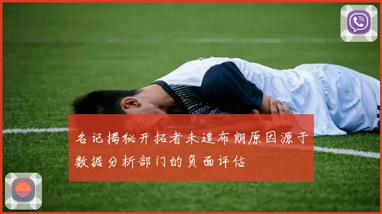 名记揭秘开拓者未追布朗原因源于数据分析部门的负面评估